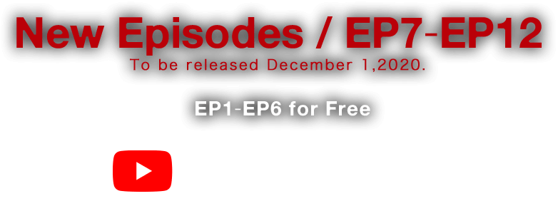 EPISODE7-EPISODE12 Streaming Begins 2020 WINTER EPISODE1-EPISODE6 Now Streaming for Free